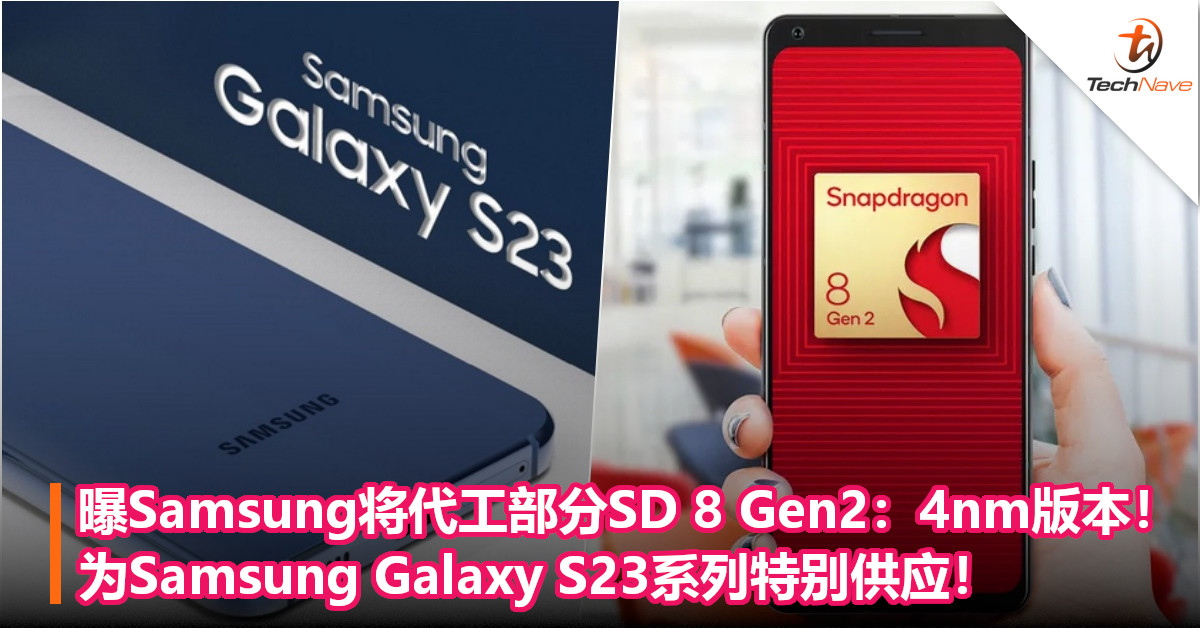 曝Samsung将代工部分SD 8 Gen2芯片：4nm版本！为Samsung Galaxy S23系列特别供应！