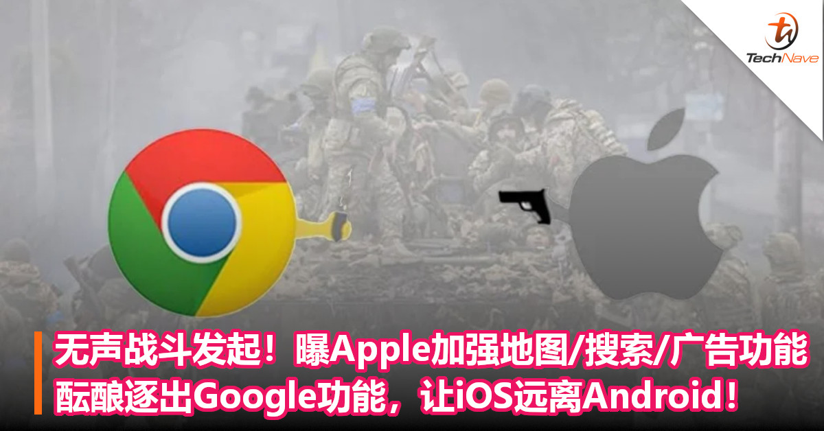 无声战斗发起！曝Apple加强地图/搜索/广告功能，酝酿逐出Google功能，让iOS远离Android！