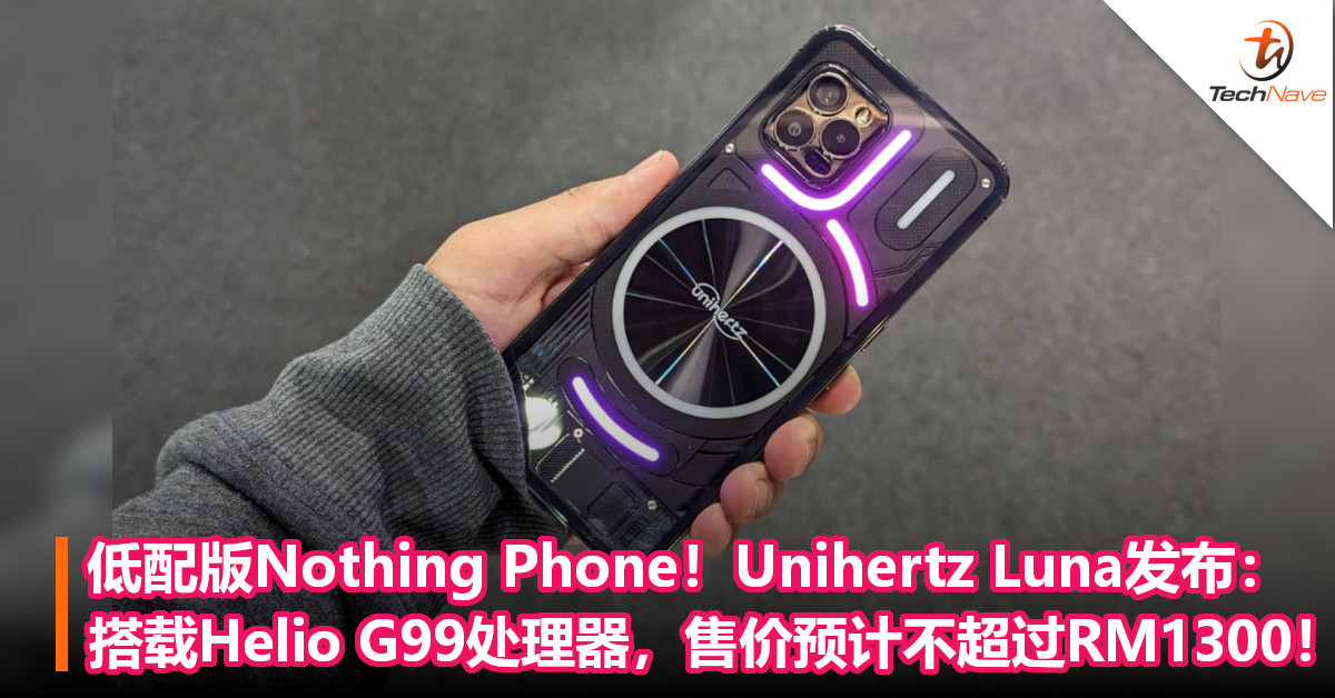 低配版Nothing Phone！Unihertz Luna发布：搭载Helio G99处理器，售价预计不超过RM1300！