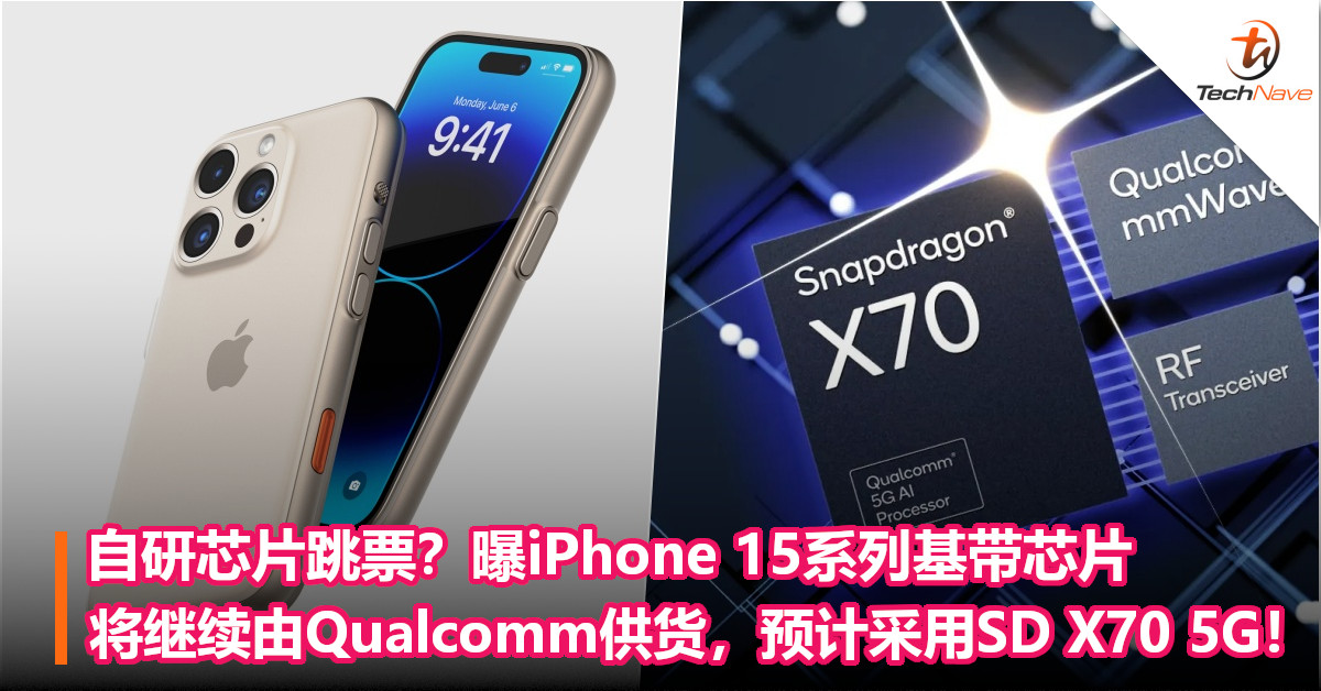 自研芯片跳票？曝iPhone 15系列基带芯片将继续由Qualcomm供货，预计采用SD X70 5G！