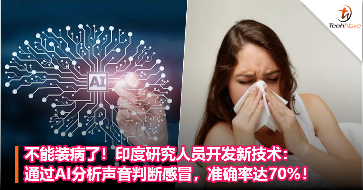 不能装病了！印度研究人员开发新技术：通过AI分析声音判断感冒，准确率达70%！