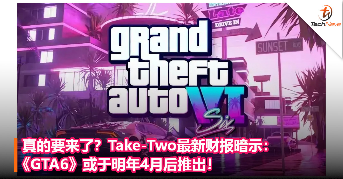 真的要来了？Take-Two最新财报暗示：《GTA6》或于明年4月后推出！