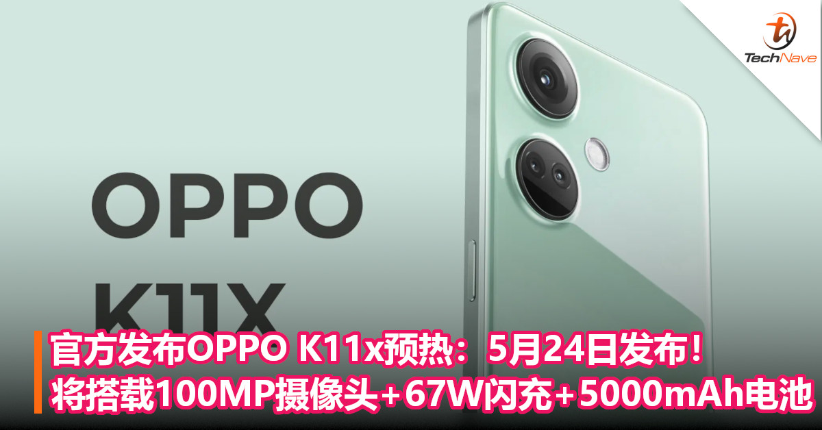 官方发布OPPO K11x预热：5月24日发布！将搭载100MP摄像头+67W闪充+5000mAh电池
