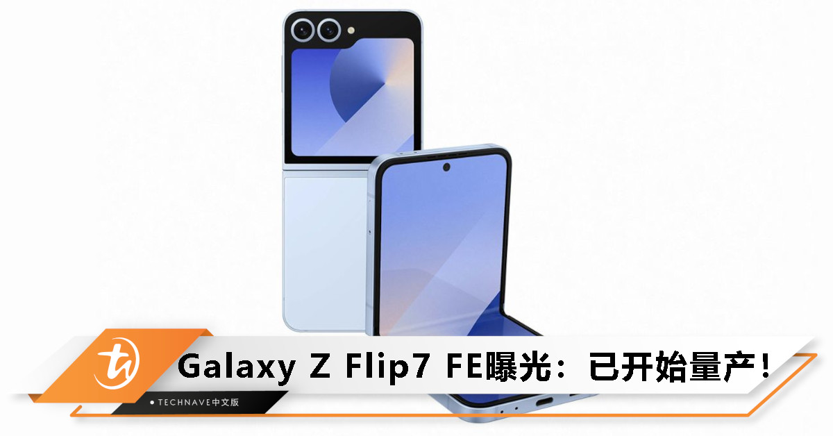 Samsung史上最亲民折叠机真的要来了？Galaxy Z Flip7 FE曝光：已开始量产，重量仅187g！