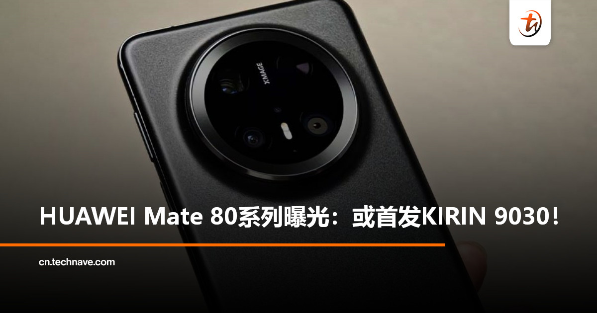 史上最强KIRIN CPU来了！HUAWEI Mate 80系列曝光：或首发KIRIN 9030，性能提升20%！