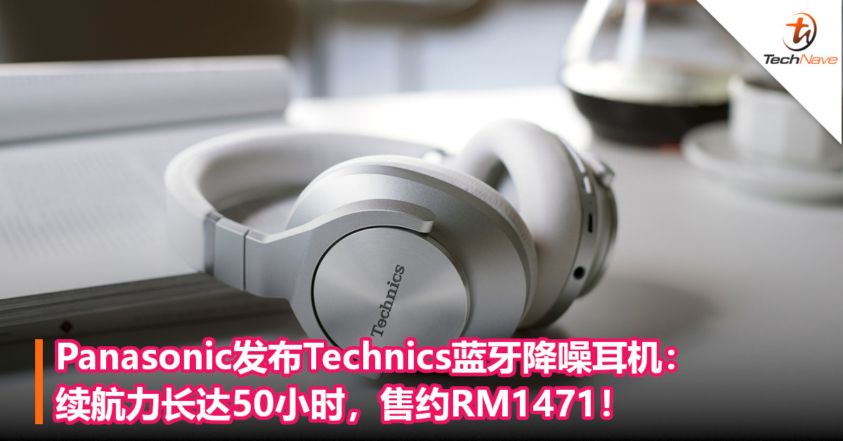 Panasonic发布Technics蓝牙降噪耳机：续航力长达50小时，售约RM1471！