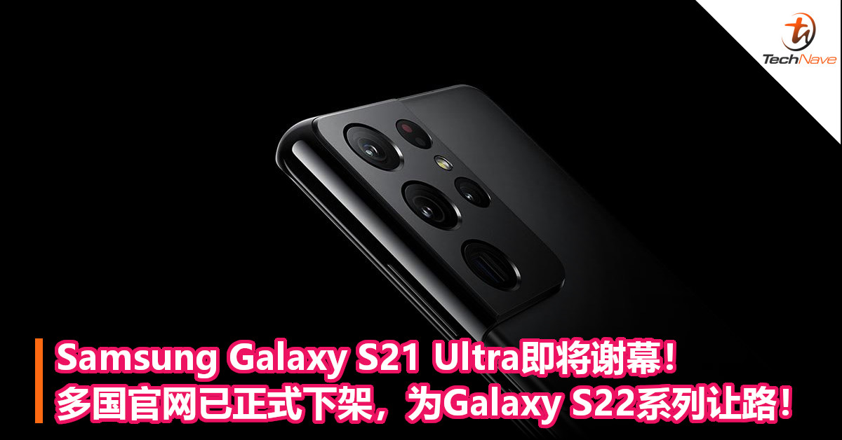 Samsung Galaxy S21 Ultra即将谢幕！多国官网已正式下架，为Galaxy S22系列让路！