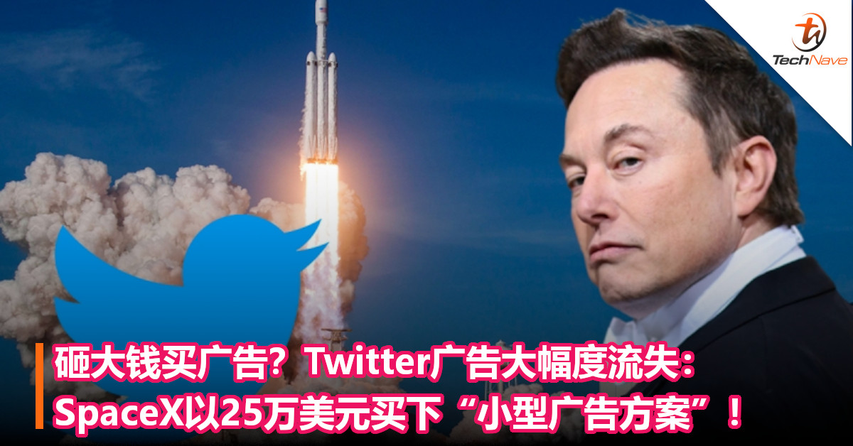 砸大钱买广告？Twitter广告大幅度流失：SpaceX以25万美元买下“小型广告方案”！