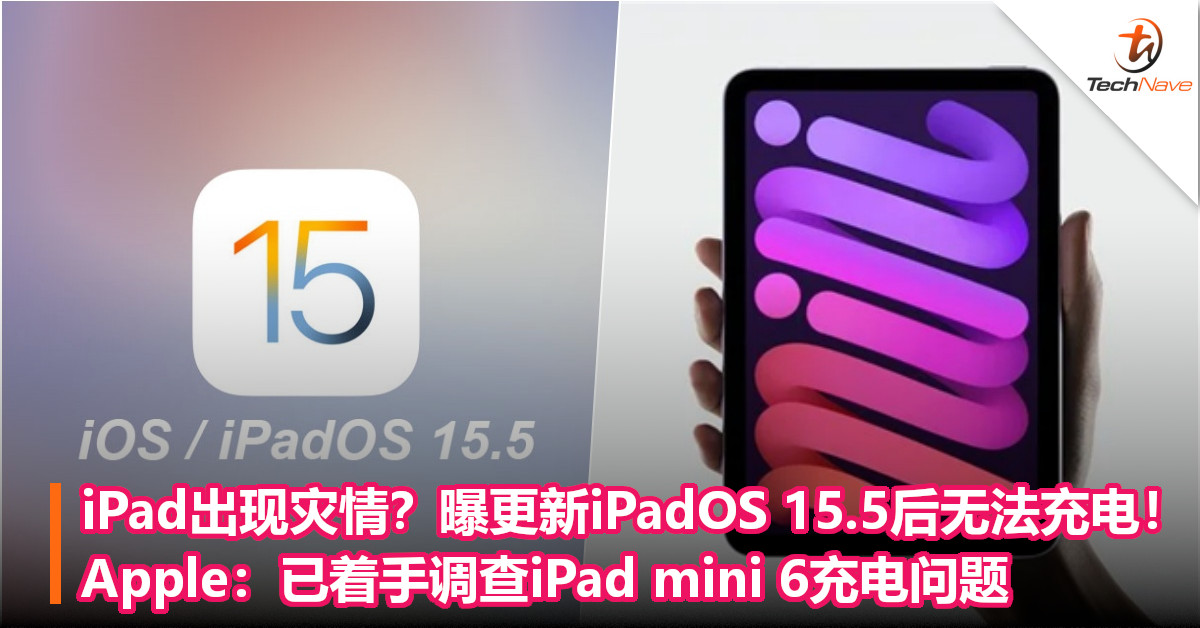 iPad出现灾情？曝更新iPadOS 15.5后无法充电！Apple：已着手调查iPad mini 6充电问题