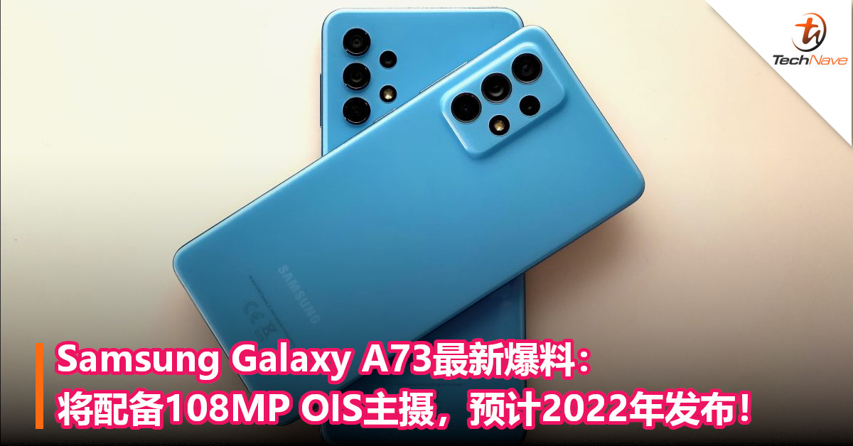 Samsung Galaxy A73最新爆料：将配备108MP OIS主摄，预计2022年发布！