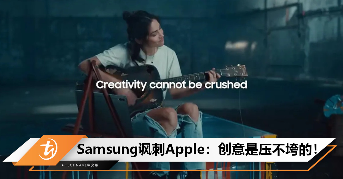 调侃能手又上线！Apple广告翻车后，Samsung推出讽刺视频：创意是压不垮的！
