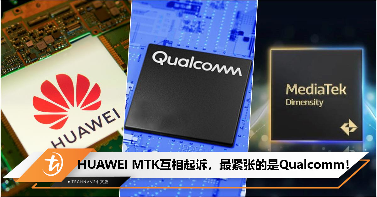 HUAWEI与MTK专利诉讼引发广泛关注：最关心结果的是Qualcomm——或重塑专利收费模式！