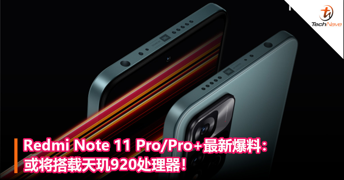 Redmi Note 11 Pro/Pro+最新爆料：或将搭载天玑920处理器！