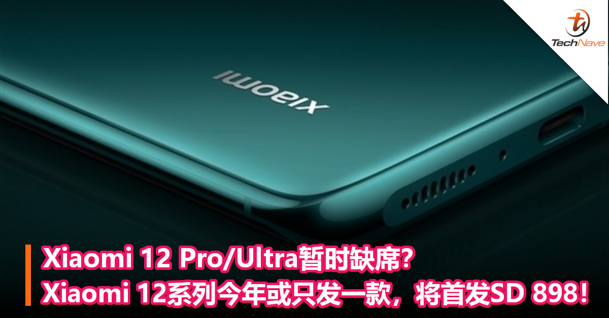 Xiaomi 12 Pro/Ultra暂时缺席？Xiaomi 12系列今年或只发一款，将首发SD 898！