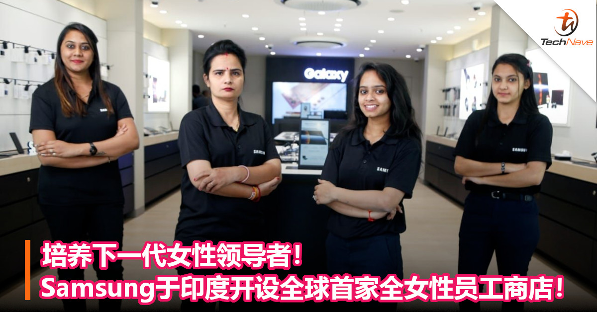 培养下一代女性领导者！Samsung于印度开设全球首家全女性员工商店！