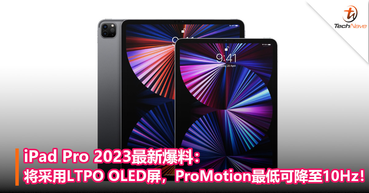 iPad Pro 2023最新爆料：将采用LTPO OLED屏，ProMotion最低可降至10Hz！