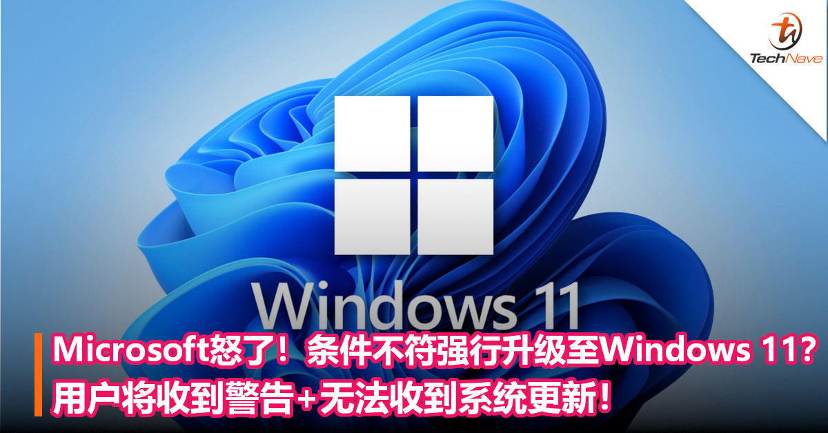 Microsoft怒了！条件不符强行升级至Windows 11？用户将收到警告+无法收到系统更新！