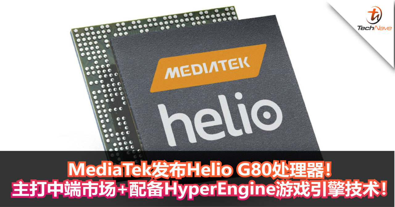MediaTek发布Helio G80处理器！主打中端市场+配备HyperEngine游戏引擎技术！