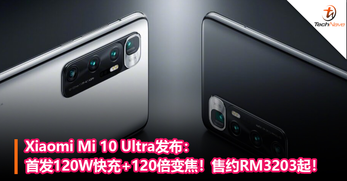 Xiaomi Mi 10 Ultra发布：首发120W快充+120倍变焦！售价约RM3203起！