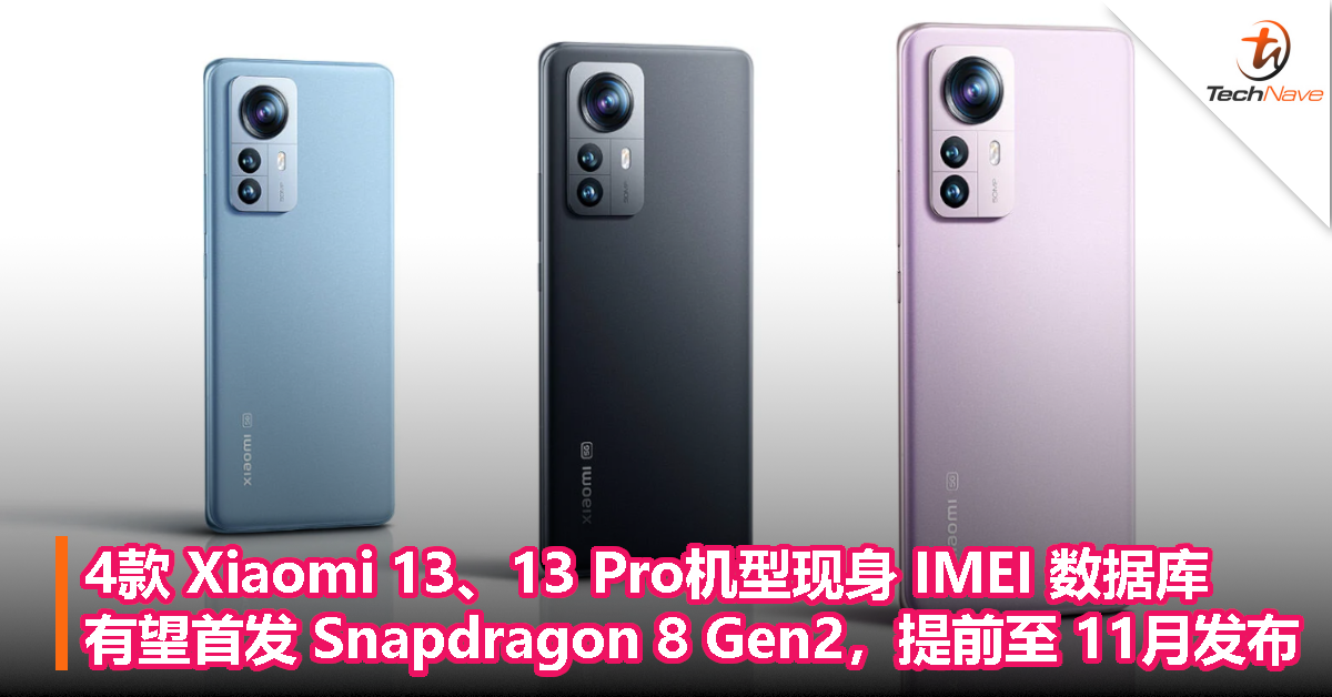 4款 Xiaomi 13、13 Pro机型现身 IMEI 数据库：有望首发 Snapdragon 8 Gen2，提前至 11月发布！