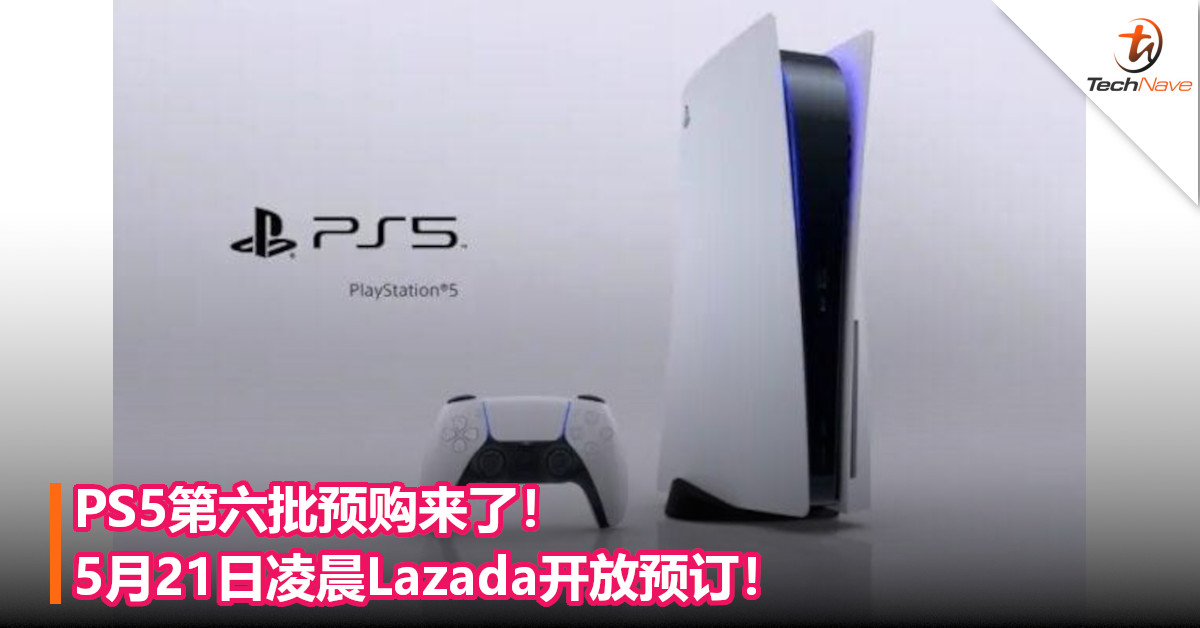 PS5第六批预购来了！5月21日凌晨Lazada开放预订！