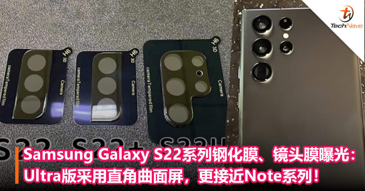 Samsung Galaxy S22系列钢化膜、镜头膜曝光： Ultra版采用直角曲面屏，更接近Note系列！