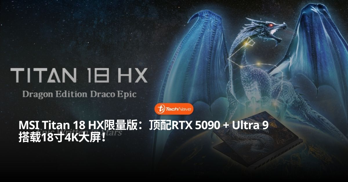 Computex 2026：MSI发布限量版Titan 18 HX Dragon Edition Draco Epic，顶配RTX 5090+4K大屏！