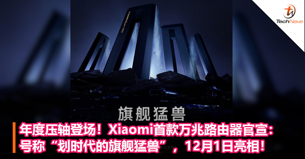 年度压轴登场！Xiaomi首款万兆路由器官宣：号称“划时代的旗舰猛兽”，12月1日亮相！