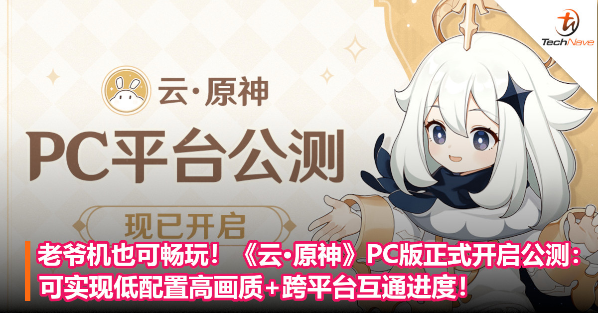 老爷机也可以畅玩!《云·原神》PC版正式开启公测:可实现低配置高画质+跨平台互通进度! 老爷机也可以畅玩!《云·原神》PC版正式开启公测:可实现低配置高画质+跨平台互通进度!