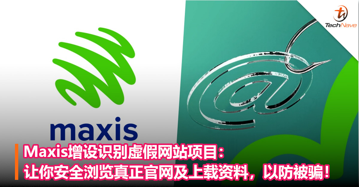 Maxis增设识别虚假网站项目：让你安全浏览真正官网及上载资料，以防被骗！