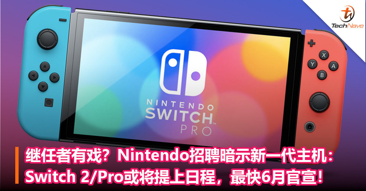 继任者有戏？Nintendo招聘暗示新一代主机：Switch 2/Pro或将提上日程，最快6月官宣！