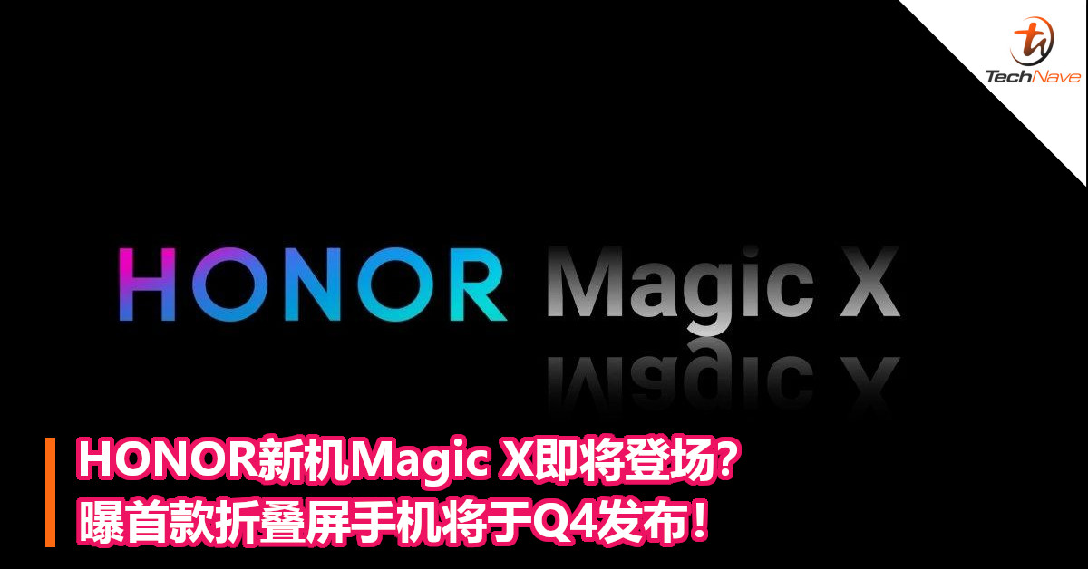 HONOR新机Magic X即将登场？曝首款折叠屏手机将于Q4发布！