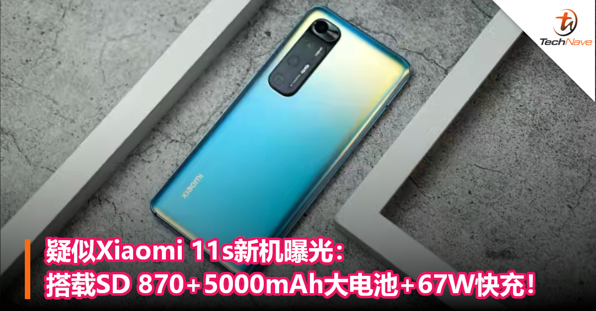 疑似Xiaomi 11s新机曝光：搭载SD 870+5000mAh大电池+67W快充！