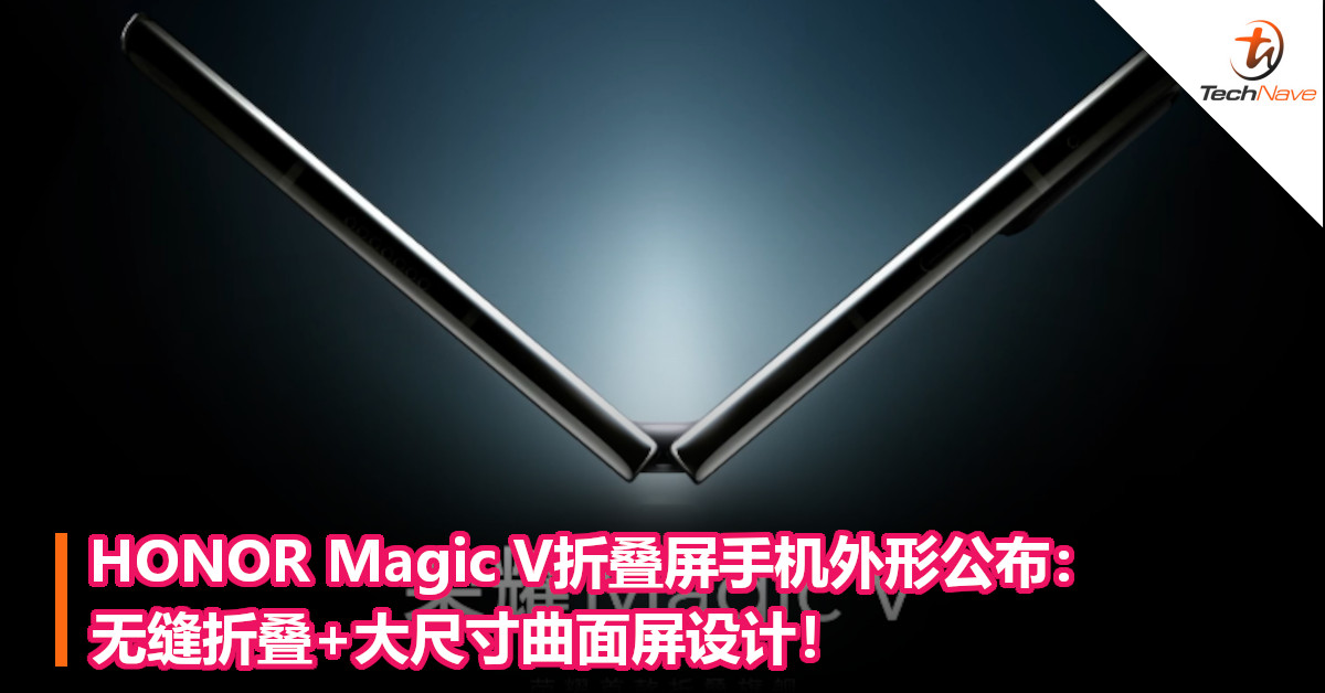 HONOR Magic V折叠屏手机外形公布：无缝折叠+大尺寸曲面屏设计！