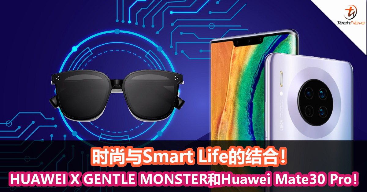 时尚与Smart Life的结合!HUAWEI X GENTLE MONSTER智能眼镜和Huawei Mate30 Pro! 时尚与Smart Life的结合!HUAWEI X GENTLE MONSTER智能眼镜和Huawei Mate30 Pro!