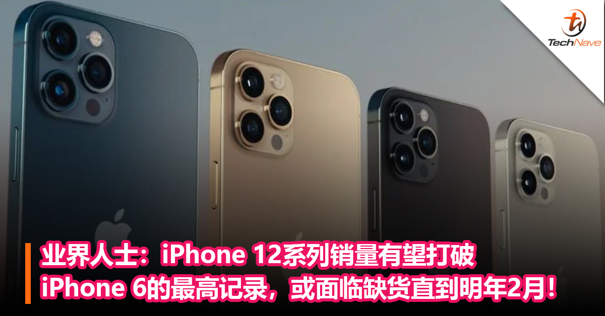 业界人士：iPhone 12 系列销量有望打破iPhone 6的最高记录，或面临缺货直到明年2月！