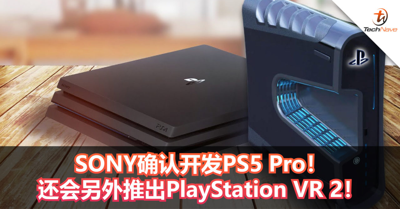SONY确认开发PS5 Pro！目前正在开发中，还会另外推出PlayStation VR 2！