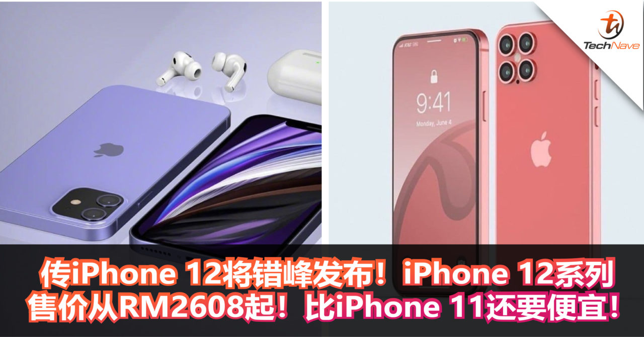 传iPhone 12将错峰发布！iPhone 12系列售价从RM2608起！比iPhone 11还要便宜！