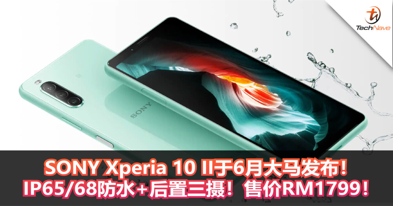 SONY Xperia 10 II于6月大马发布！IP65/68防水+后置三摄！售价RM1799！