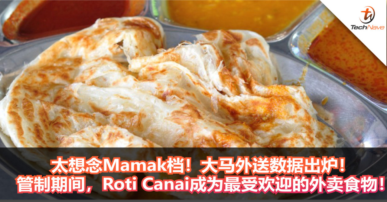 太想念Mamak档！大马外送数据出炉！ 管制期间，Roti Canai成为最受欢迎的外卖食物！
