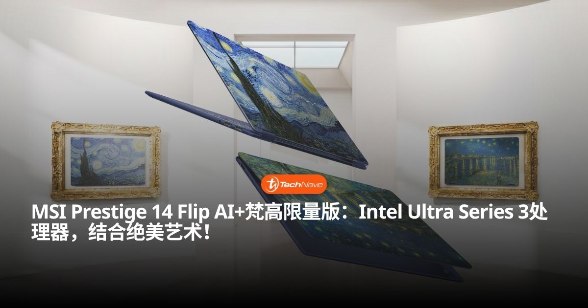 Computex 2026：MSI推出Prestige 14 Flip AI+ 梵高限量版，结合艺术与顶级AI生产力！