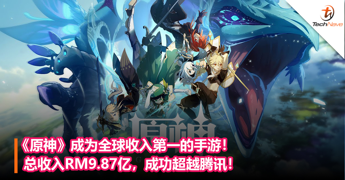 《原神》成为全球收入第一的手游！总收入RM9.87亿，成功超越腾讯！