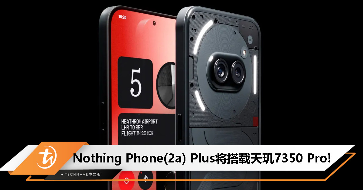 Nothing Phone(2a) Plus 再预热：将搭载天玑7350 Pro处理器，7月31日发布！