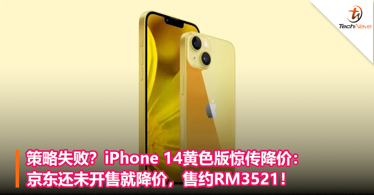 策略失败？iPhone 14黄色版惊传降价：京东还未开售就降价，售约RM3,521！