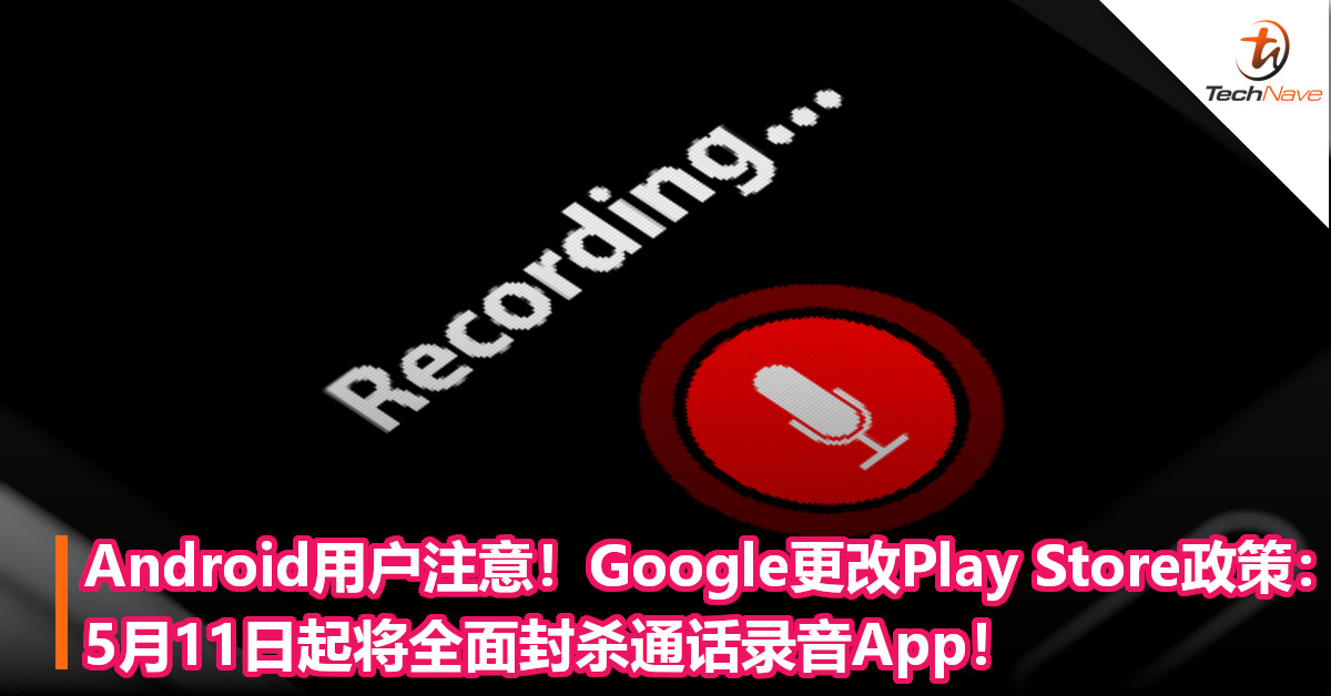Android用户注意！Google更改Play Store政策：5月11日起将全面封杀通话录音App！