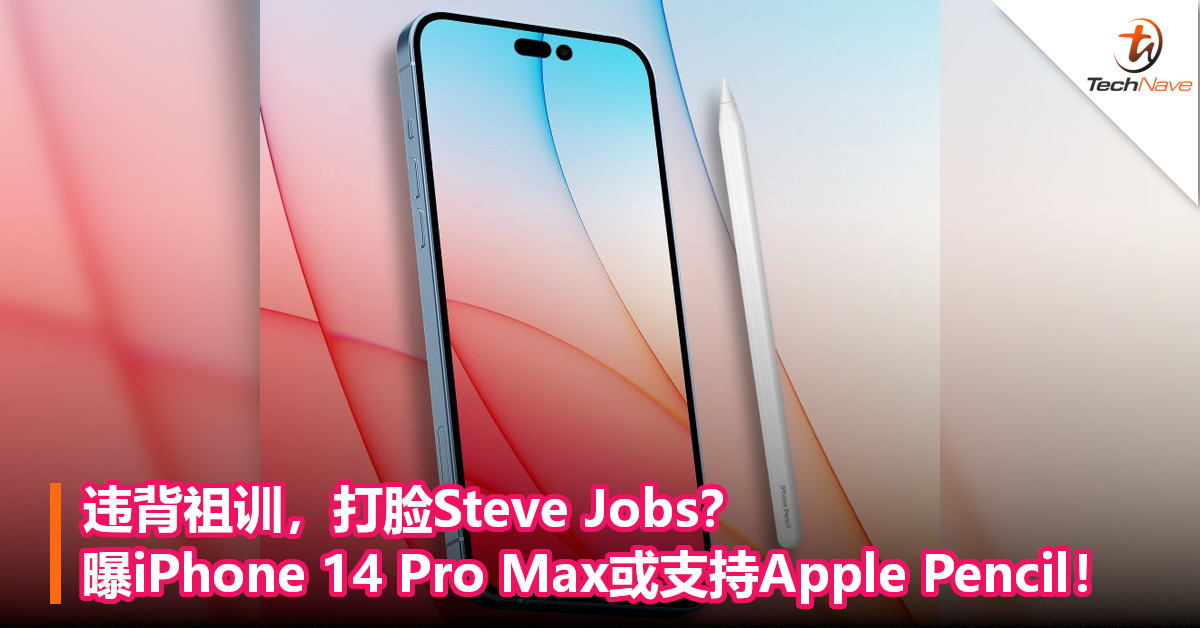违背祖训，打脸Steve Jobs？曝iPhone 14 Pro Max或支持Apple Pencil！