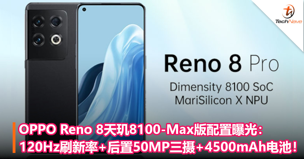OPPO Reno 8天玑8100-Max版配置曝光：120Hz刷新率+后置50MP三摄+4500mAh电池！