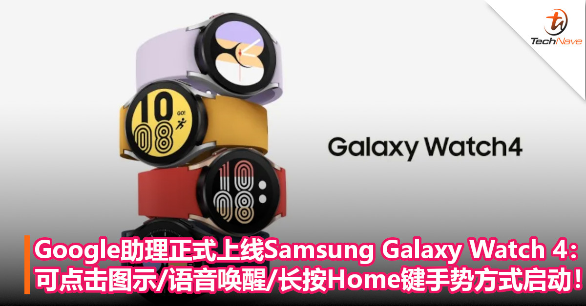 Google助理正式上线Samsung Galaxy Watch 4：可透过点击图示/语音唤醒/自订长按Home键手势方式启动！