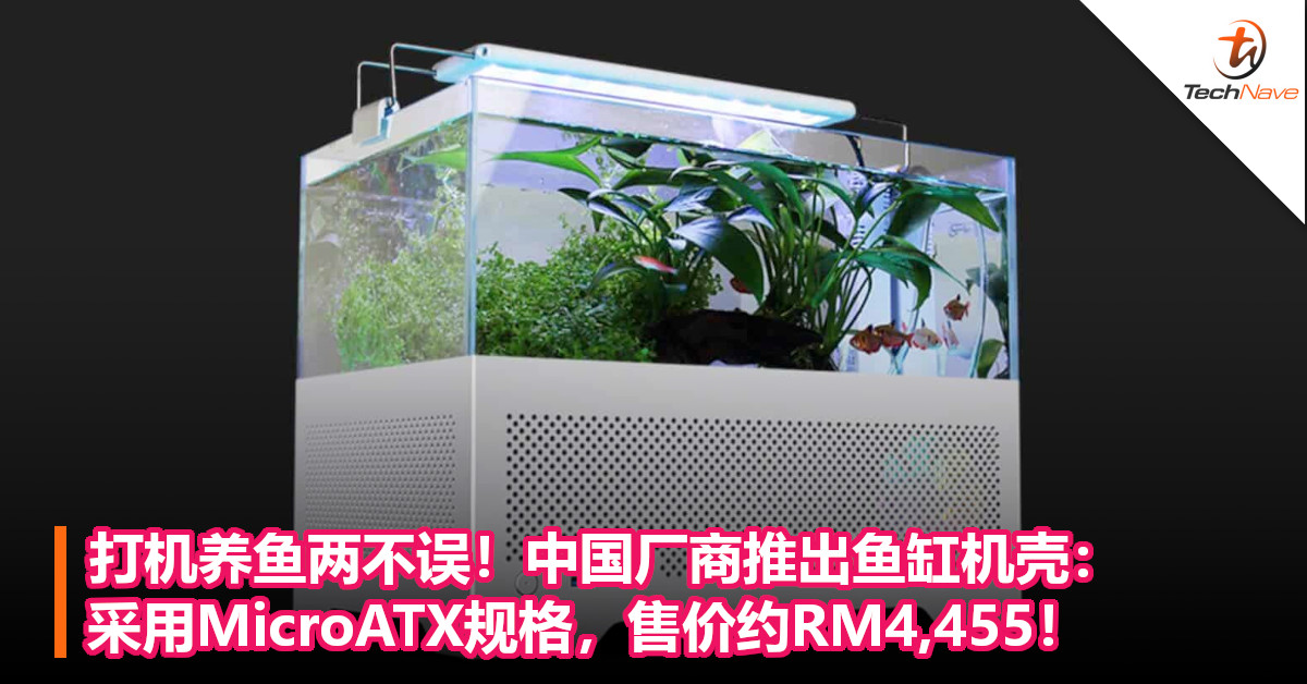打机养鱼两不误！中国厂商推出鱼缸机壳：采用MicroATX规格，售价约RM4,455！