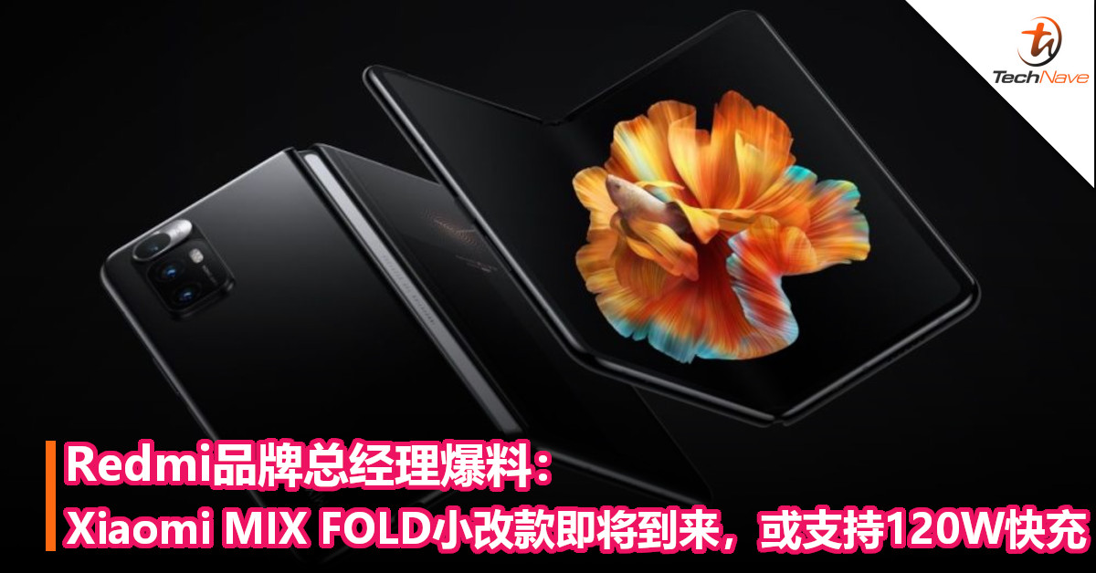 Redmi品牌总经理爆料：Xiaomi MIX FOLD“小改款”即将到来，或支持120W快充！